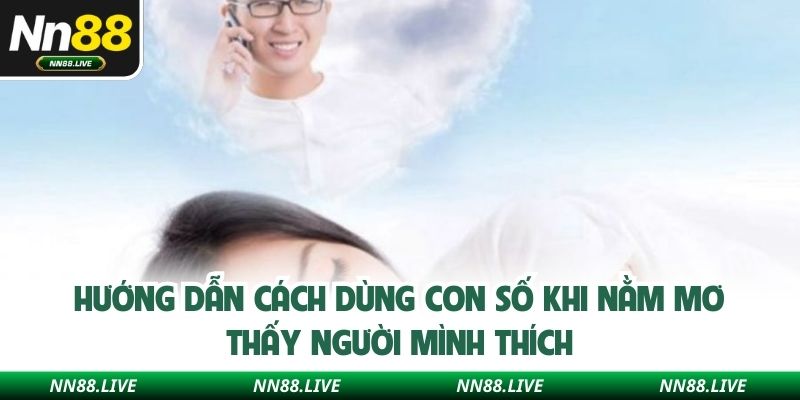 Hướng dẫn cách dùng con số khi nằm mơ thấy người mình thích