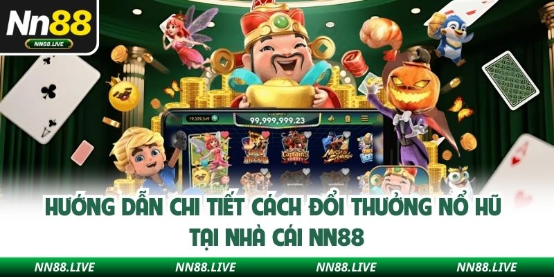 Hướng dẫn chi tiết cách đổi thưởng nổ hũ tại nhà cái NN88