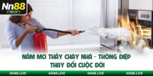 Nằm Mơ Thấy Cháy Nhà - Thông Điệp Thay Đổi Cuộc Đời