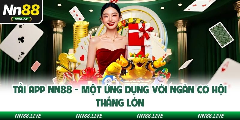 Tải App NN88 - Một Ứng Dụng Với Ngàn Cơ Hội Thắng Lớn