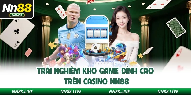 Trải nghiệm kho game đỉnh cao trên Casino NN88